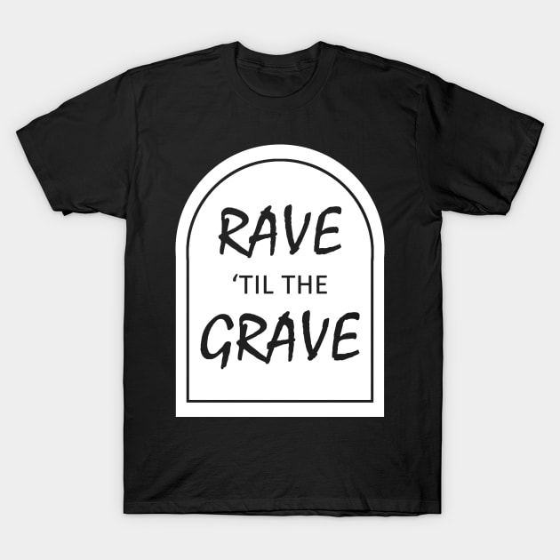 Rave 'til the Grave T-Shirt by orriart